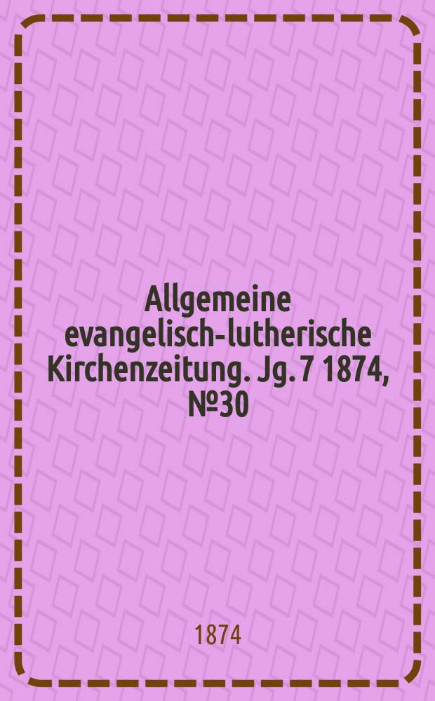 Allgemeine evangelisch-lutherische Kirchenzeitung. Jg. 7 1874, № 30