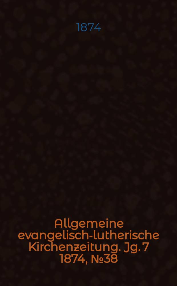 Allgemeine evangelisch-lutherische Kirchenzeitung. Jg. 7 1874, № 38
