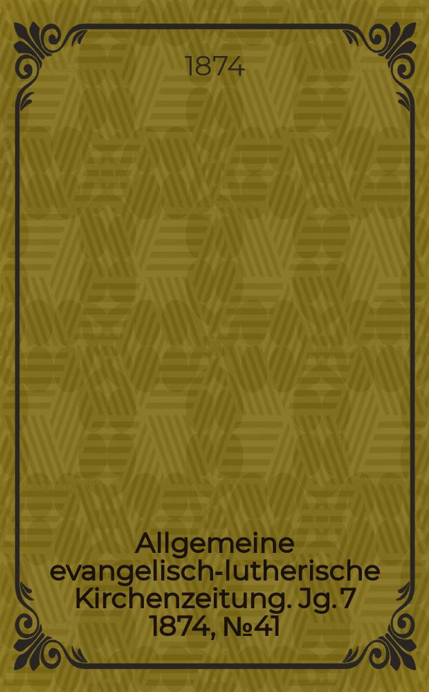 Allgemeine evangelisch-lutherische Kirchenzeitung. Jg. 7 1874, № 41