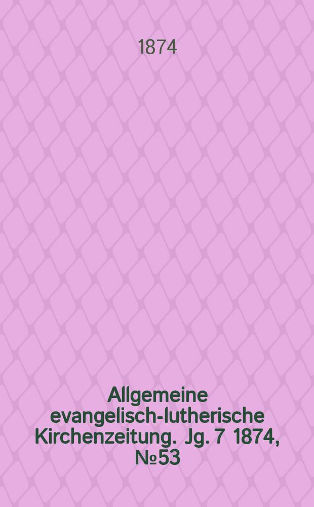 Allgemeine evangelisch-lutherische Kirchenzeitung. Jg. 7 1874, № 53