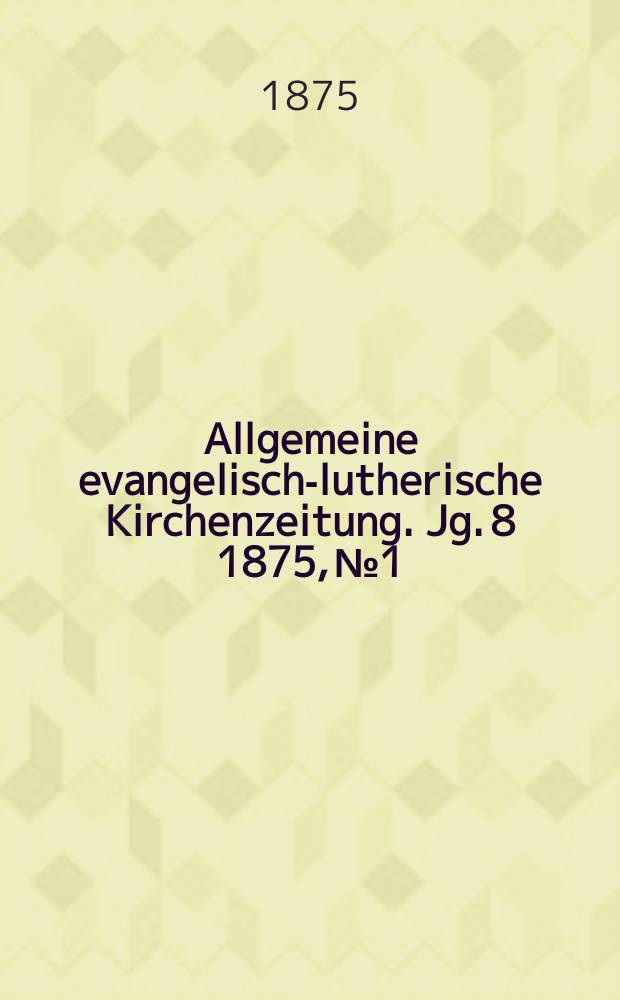 Allgemeine evangelisch-lutherische Kirchenzeitung. Jg. 8 1875, № 1
