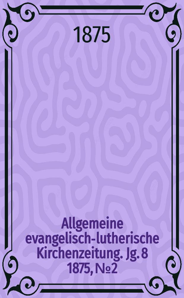 Allgemeine evangelisch-lutherische Kirchenzeitung. Jg. 8 1875, № 2