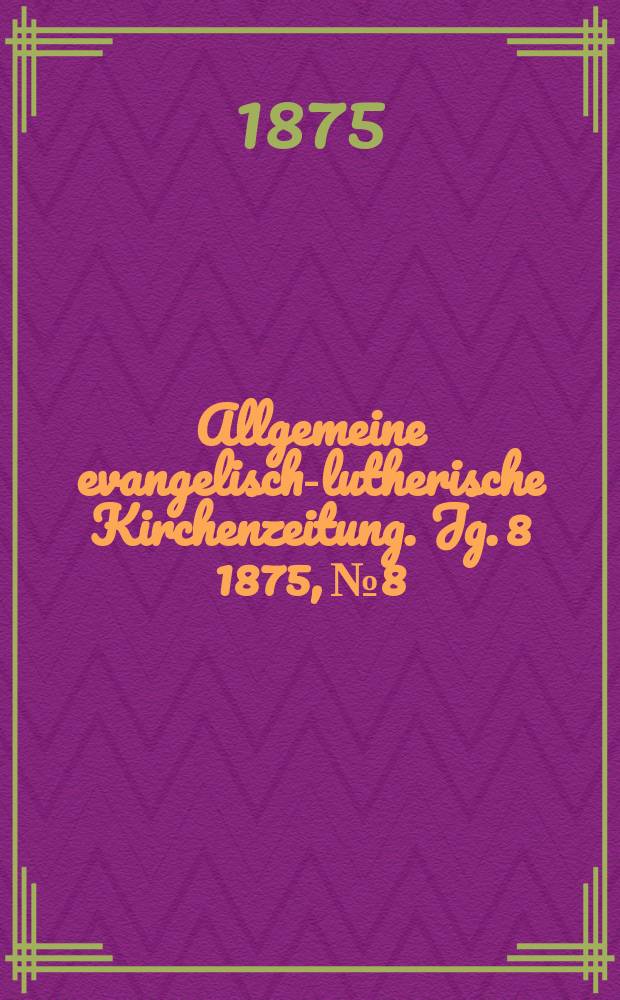 Allgemeine evangelisch-lutherische Kirchenzeitung. Jg. 8 1875, № 8