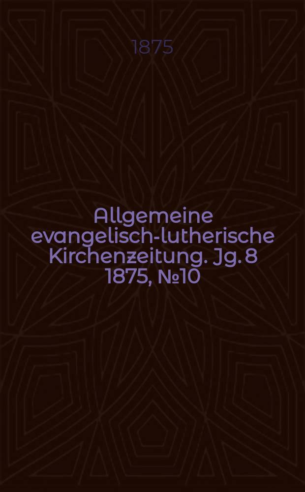 Allgemeine evangelisch-lutherische Kirchenzeitung. Jg. 8 1875, № 10