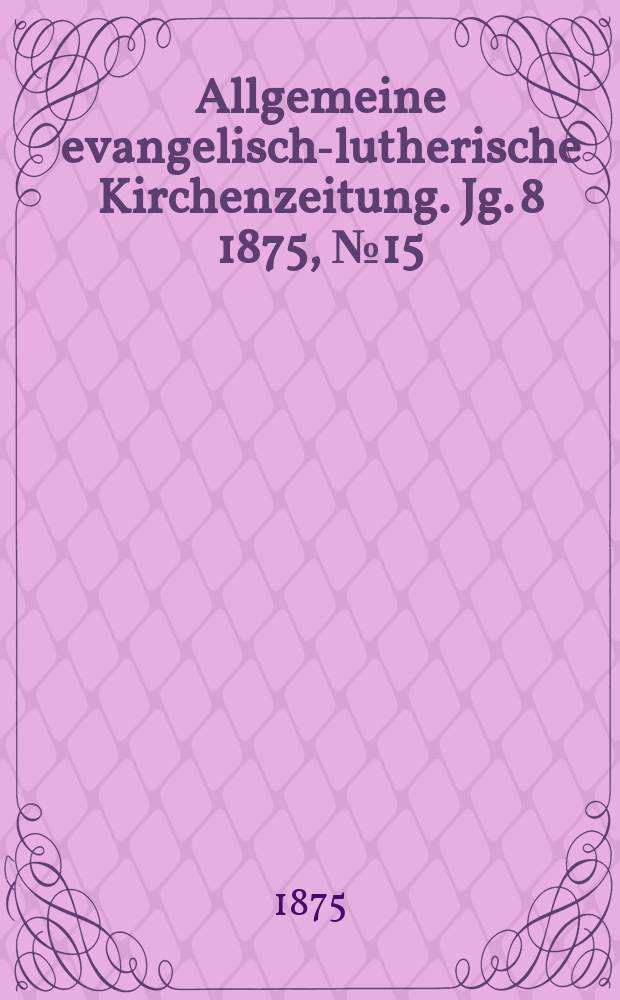 Allgemeine evangelisch-lutherische Kirchenzeitung. Jg. 8 1875, № 15
