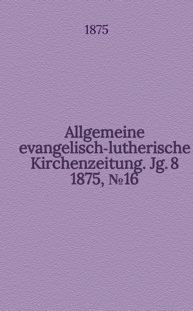 Allgemeine evangelisch-lutherische Kirchenzeitung. Jg. 8 1875, № 16