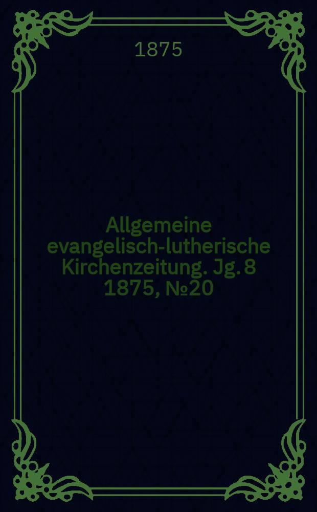 Allgemeine evangelisch-lutherische Kirchenzeitung. Jg. 8 1875, № 20