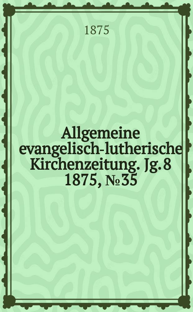 Allgemeine evangelisch-lutherische Kirchenzeitung. Jg. 8 1875, № 35