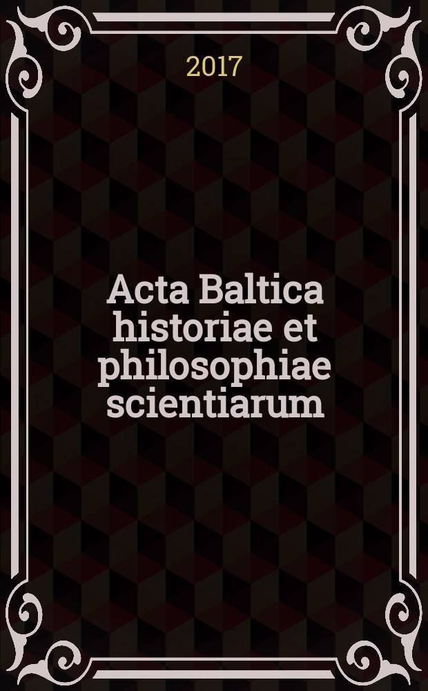 Acta Baltica historiae et philosophiae scientiarum : a semi-annual international scientific journal. Vol. 5, № 1