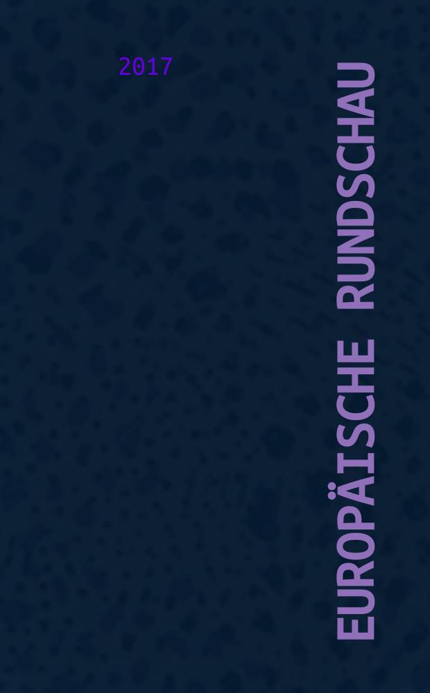 Europäische Rundschau : Vierteljahresztschr. für Politik, Wirtschaft u. Zeitgeschichte. Jg. 45 2017, № 4