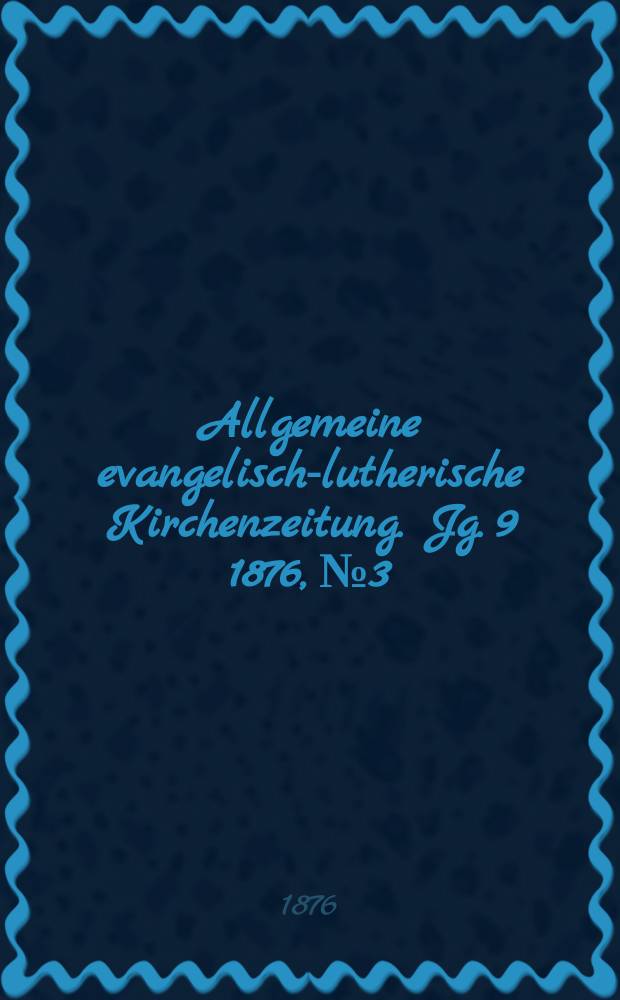 Allgemeine evangelisch-lutherische Kirchenzeitung. Jg. 9 1876, № 3