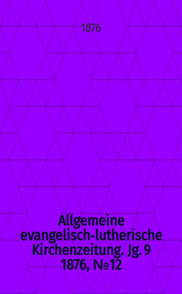 Allgemeine evangelisch-lutherische Kirchenzeitung. Jg. 9 1876, № 12
