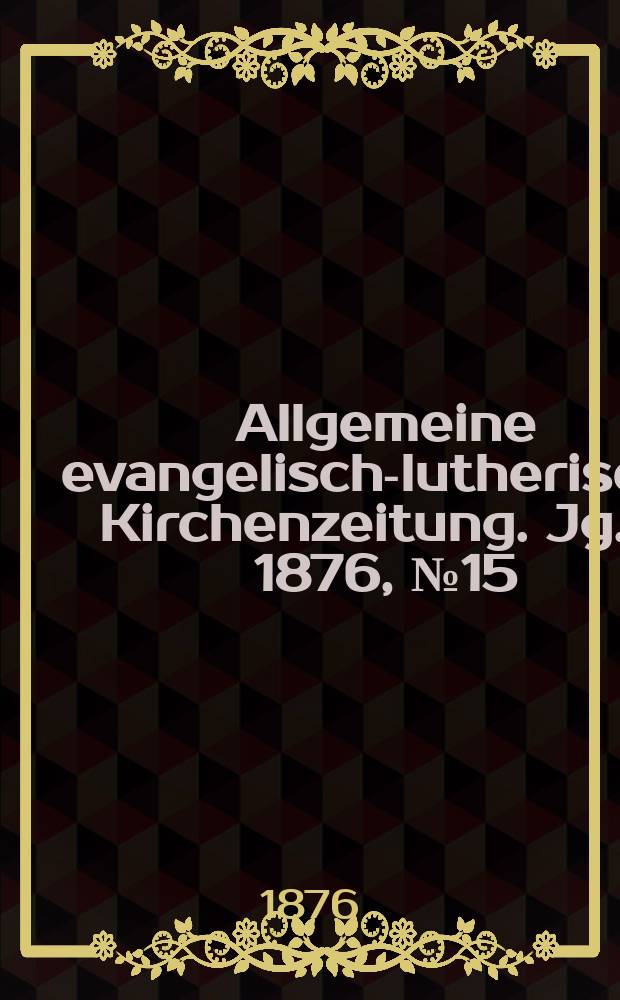 Allgemeine evangelisch-lutherische Kirchenzeitung. Jg. 9 1876, № 15