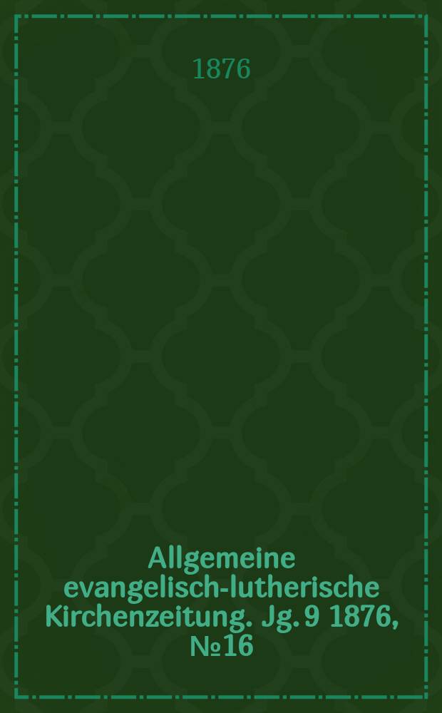 Allgemeine evangelisch-lutherische Kirchenzeitung. Jg. 9 1876, № 16