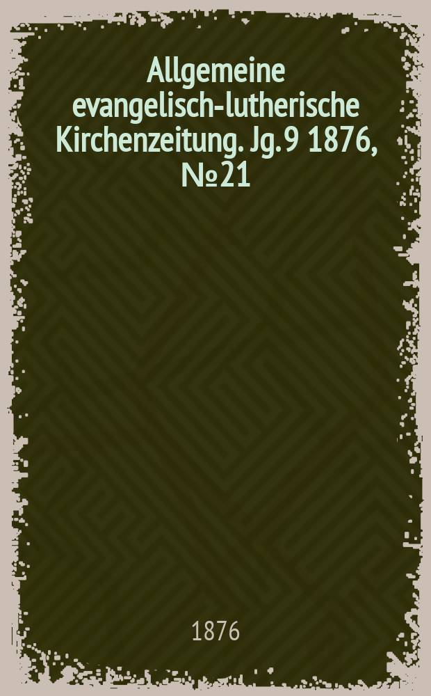 Allgemeine evangelisch-lutherische Kirchenzeitung. Jg. 9 1876, № 21