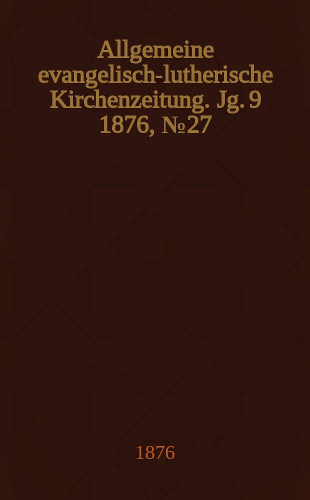 Allgemeine evangelisch-lutherische Kirchenzeitung. Jg. 9 1876, № 27