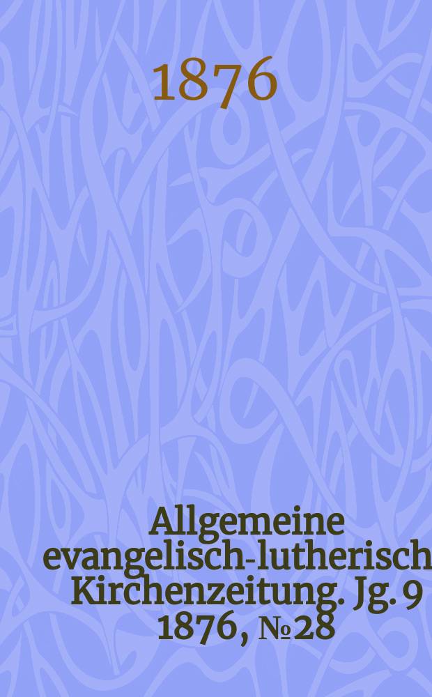 Allgemeine evangelisch-lutherische Kirchenzeitung. Jg. 9 1876, № 28