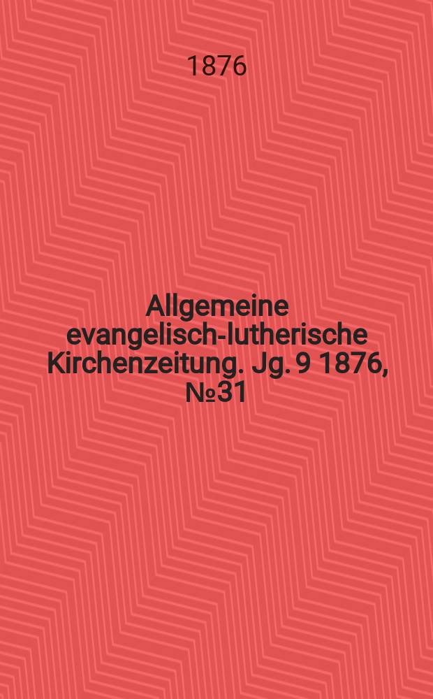 Allgemeine evangelisch-lutherische Kirchenzeitung. Jg. 9 1876, № 31