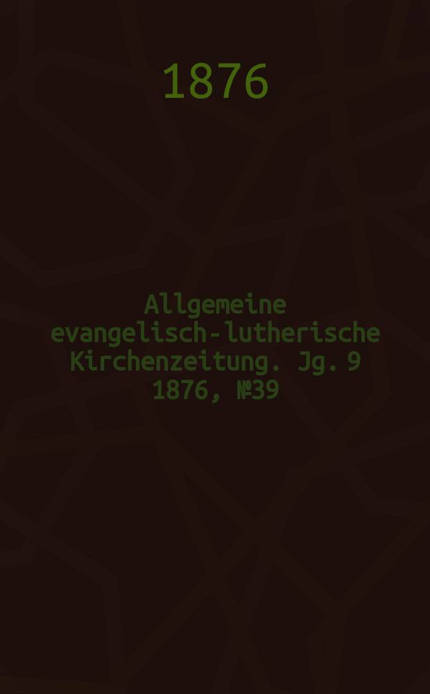 Allgemeine evangelisch-lutherische Kirchenzeitung. Jg. 9 1876, № 39