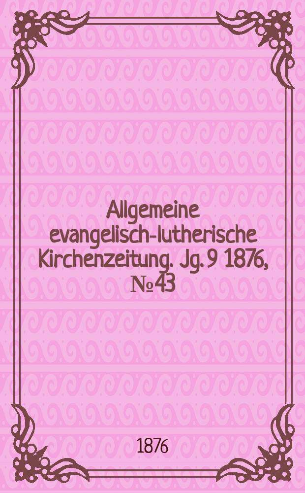 Allgemeine evangelisch-lutherische Kirchenzeitung. Jg. 9 1876, № 43