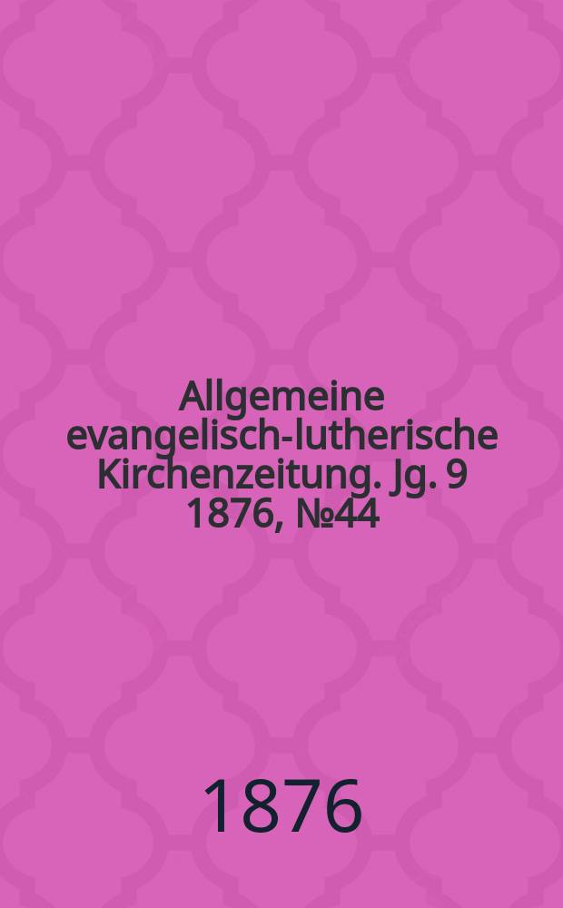 Allgemeine evangelisch-lutherische Kirchenzeitung. Jg. 9 1876, № 44