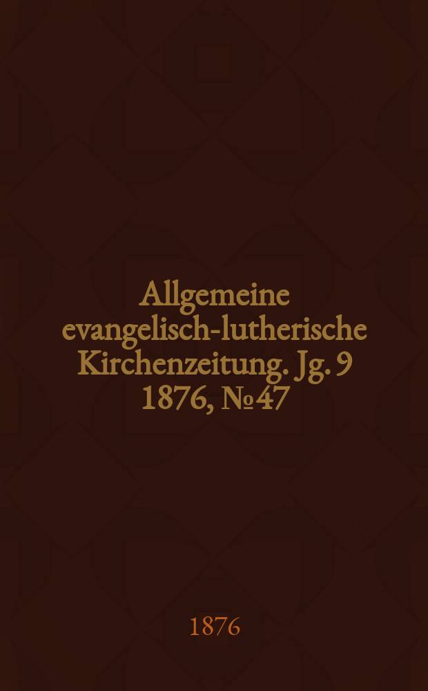Allgemeine evangelisch-lutherische Kirchenzeitung. Jg. 9 1876, № 47
