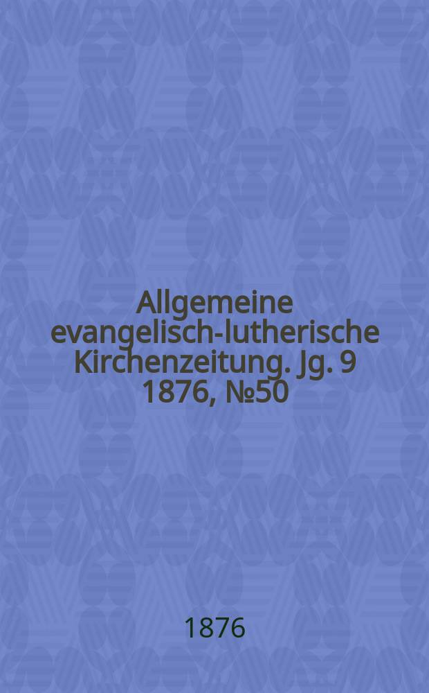 Allgemeine evangelisch-lutherische Kirchenzeitung. Jg. 9 1876, № 50