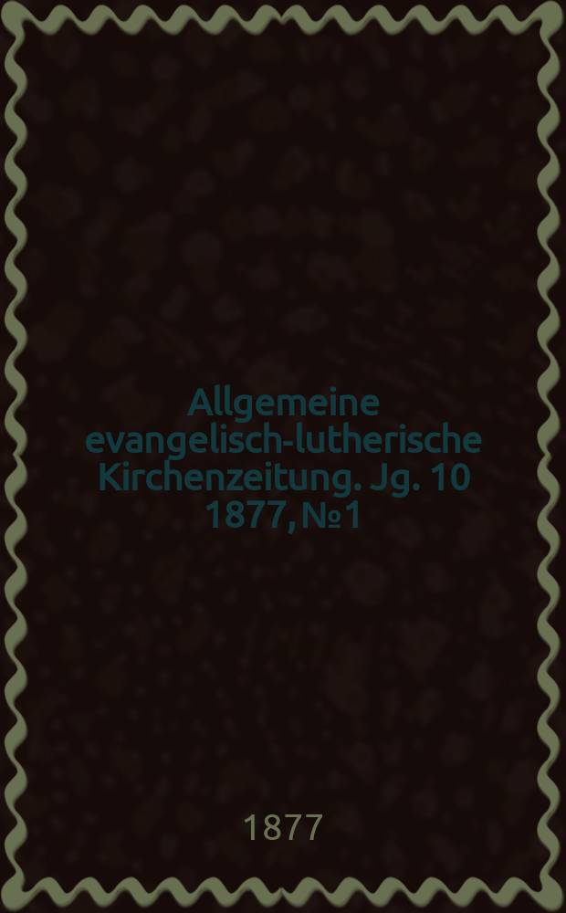 Allgemeine evangelisch-lutherische Kirchenzeitung. Jg. 10 1877, № 1
