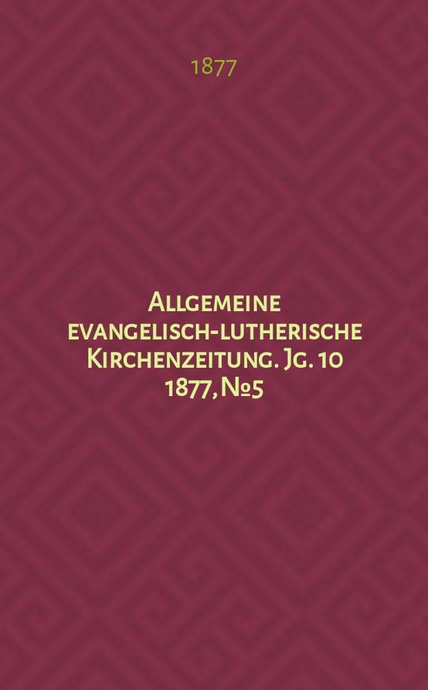 Allgemeine evangelisch-lutherische Kirchenzeitung. Jg. 10 1877, № 5