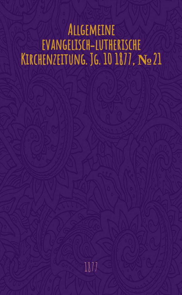 Allgemeine evangelisch-lutherische Kirchenzeitung. Jg. 10 1877, № 21