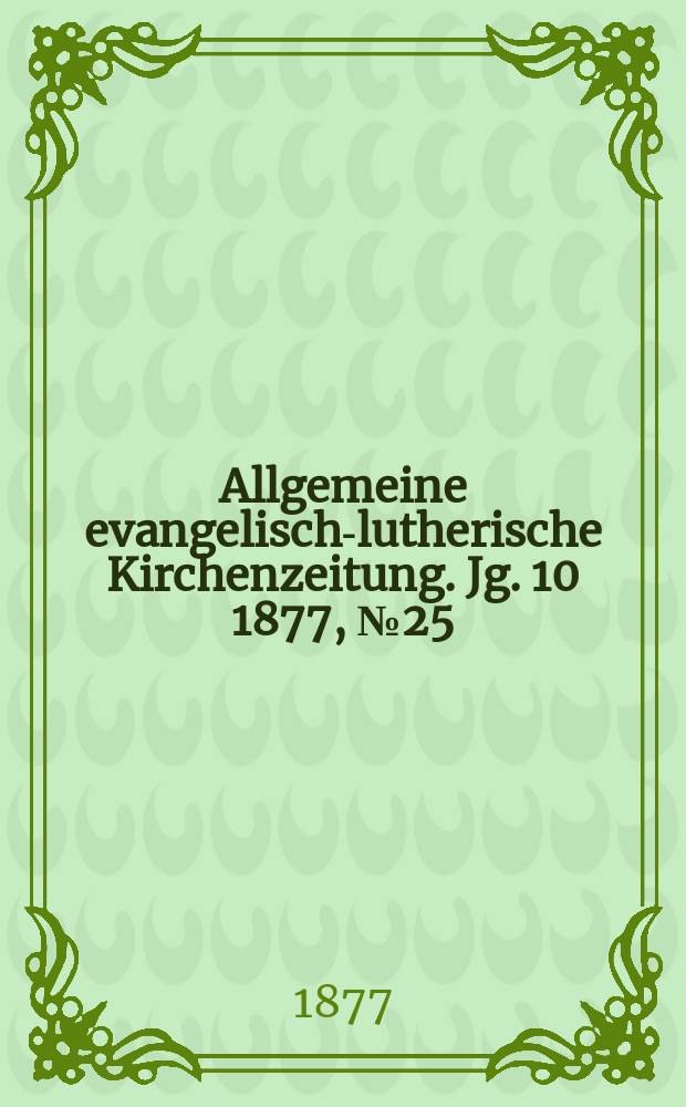 Allgemeine evangelisch-lutherische Kirchenzeitung. Jg. 10 1877, № 25