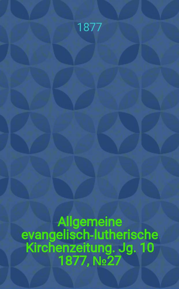 Allgemeine evangelisch-lutherische Kirchenzeitung. Jg. 10 1877, № 27
