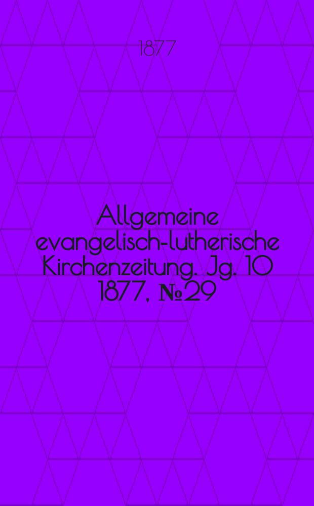 Allgemeine evangelisch-lutherische Kirchenzeitung. Jg. 10 1877, № 29