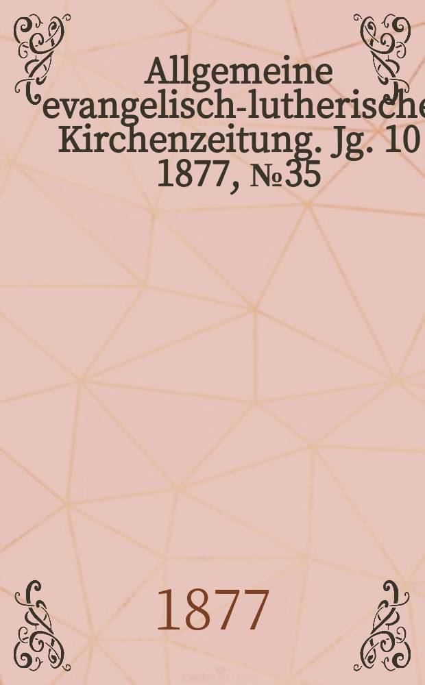 Allgemeine evangelisch-lutherische Kirchenzeitung. Jg. 10 1877, № 35