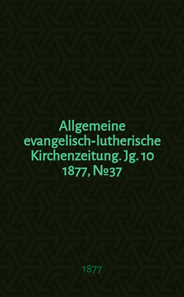 Allgemeine evangelisch-lutherische Kirchenzeitung. Jg. 10 1877, № 37