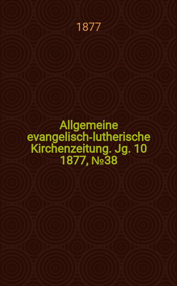 Allgemeine evangelisch-lutherische Kirchenzeitung. Jg. 10 1877, № 38