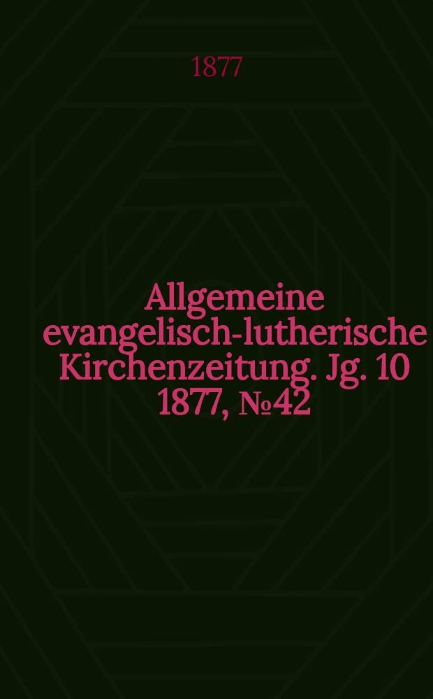 Allgemeine evangelisch-lutherische Kirchenzeitung. Jg. 10 1877, № 42