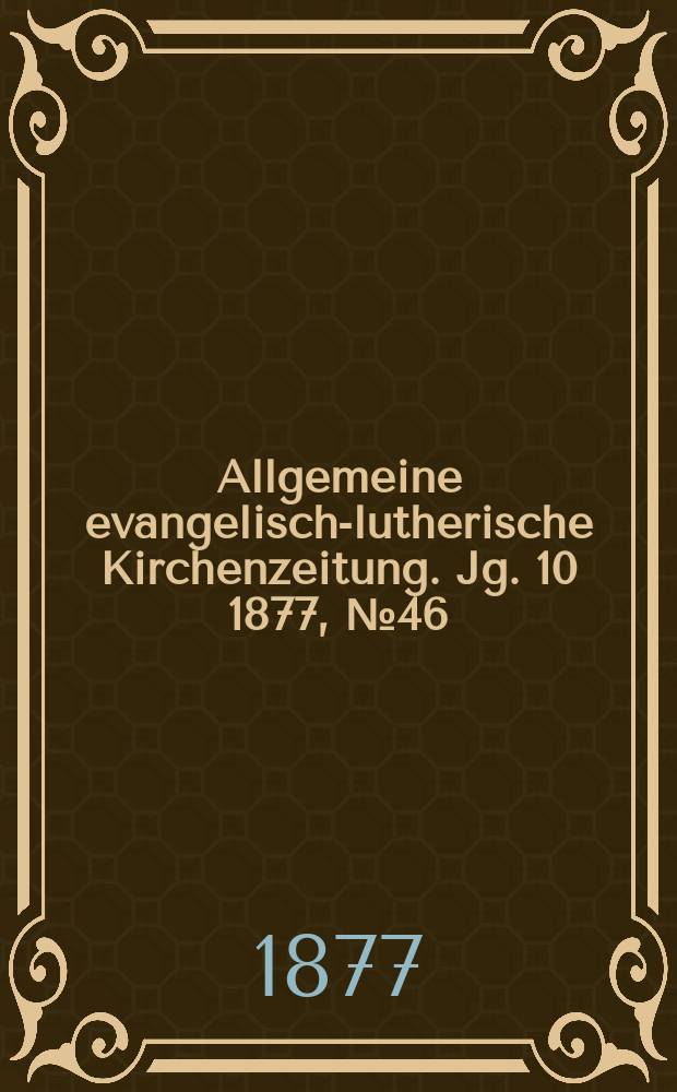 Allgemeine evangelisch-lutherische Kirchenzeitung. Jg. 10 1877, № 46