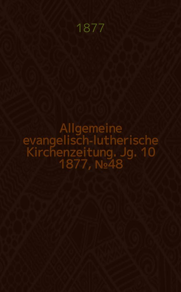 Allgemeine evangelisch-lutherische Kirchenzeitung. Jg. 10 1877, № 48