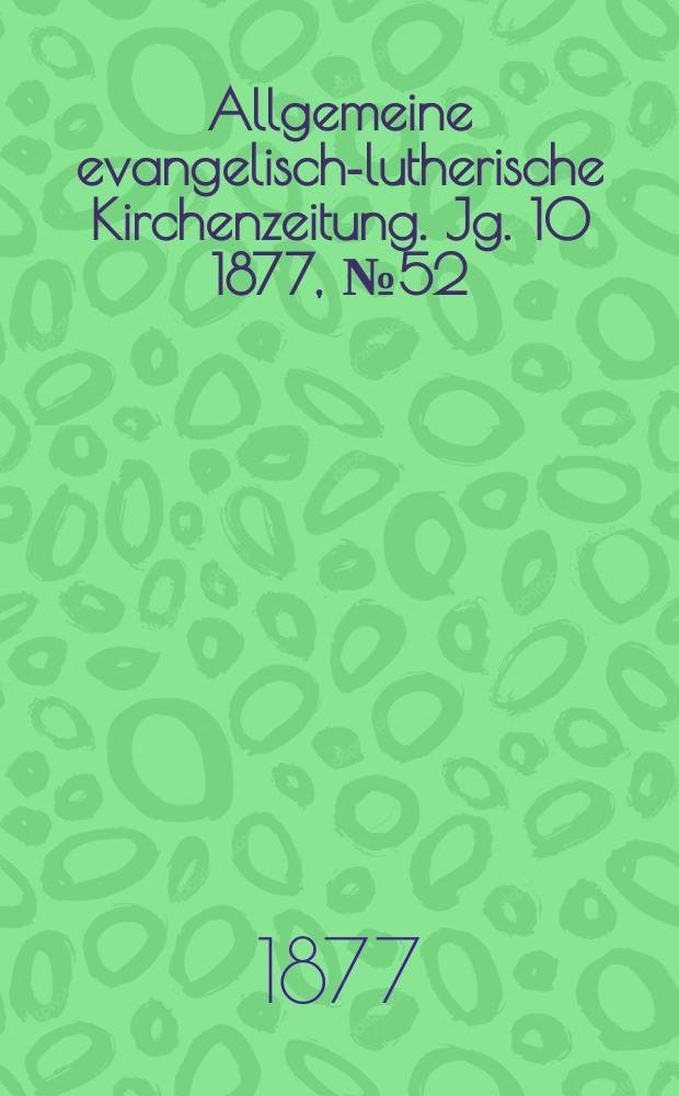 Allgemeine evangelisch-lutherische Kirchenzeitung. Jg. 10 1877, № 52