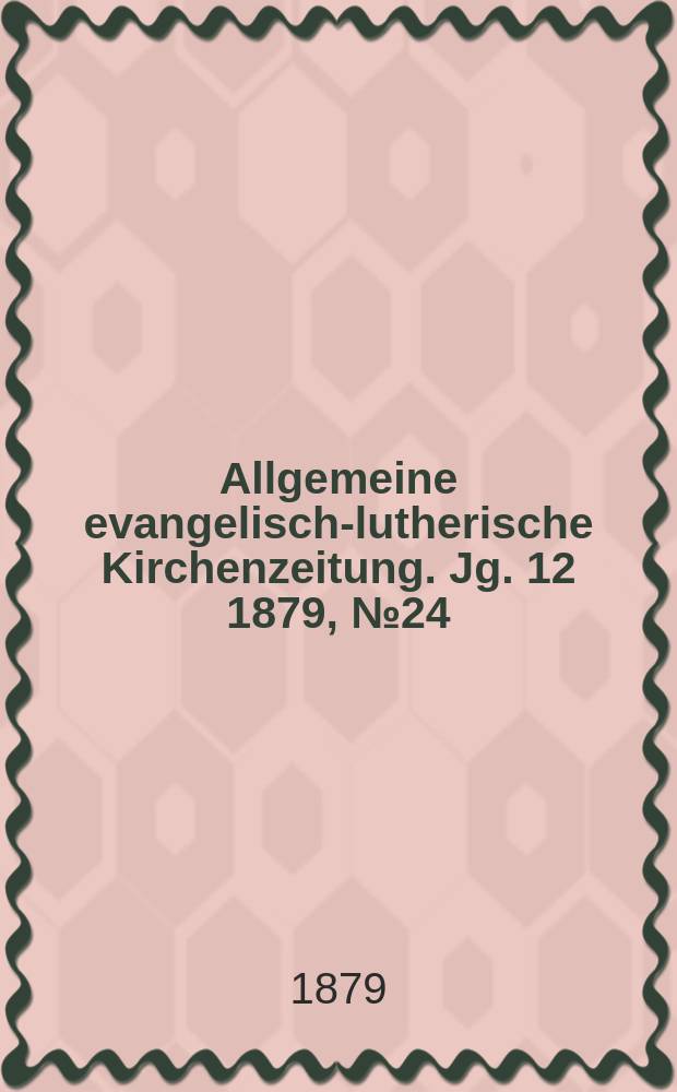 Allgemeine evangelisch-lutherische Kirchenzeitung. Jg. 12 1879, № 24