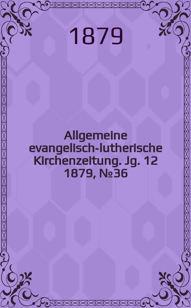 Allgemeine evangelisch-lutherische Kirchenzeitung. Jg. 12 1879, № 36