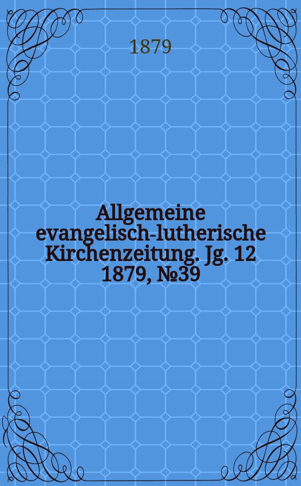 Allgemeine evangelisch-lutherische Kirchenzeitung. Jg. 12 1879, № 39