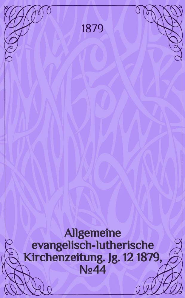 Allgemeine evangelisch-lutherische Kirchenzeitung. Jg. 12 1879, № 44