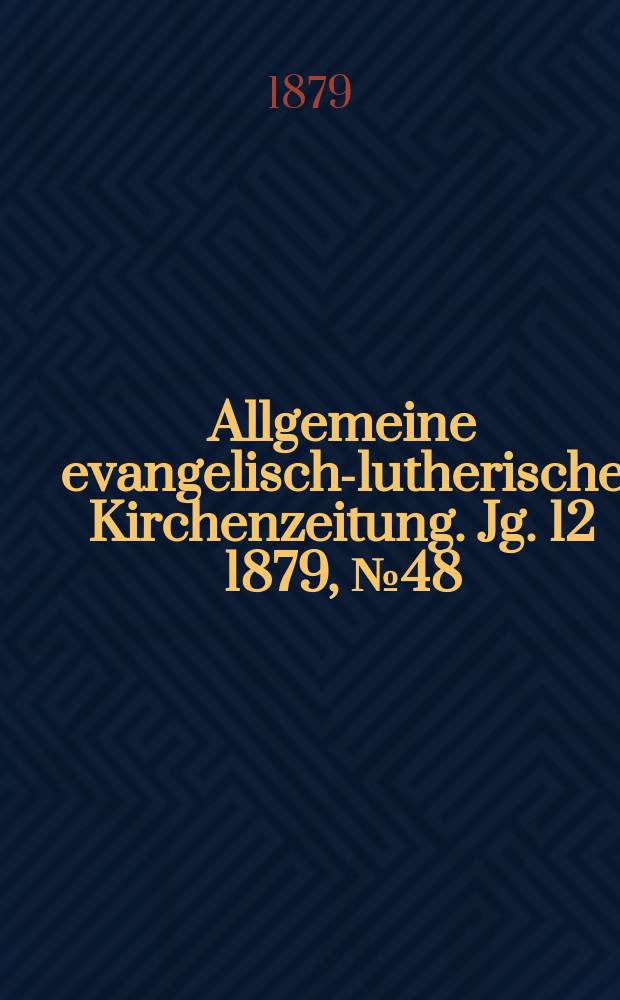 Allgemeine evangelisch-lutherische Kirchenzeitung. Jg. 12 1879, № 48
