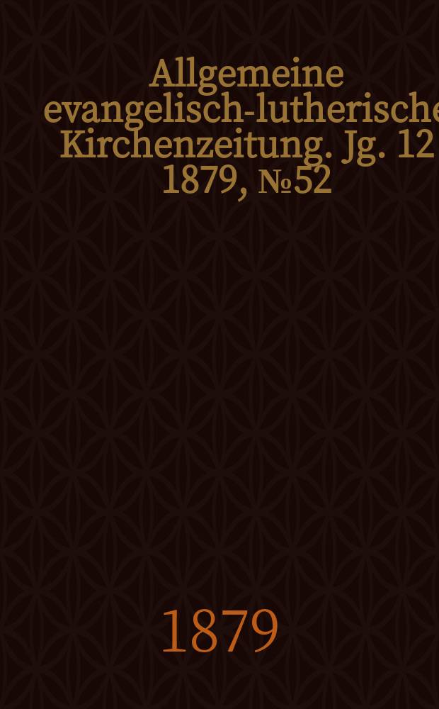 Allgemeine evangelisch-lutherische Kirchenzeitung. Jg. 12 1879, № 52