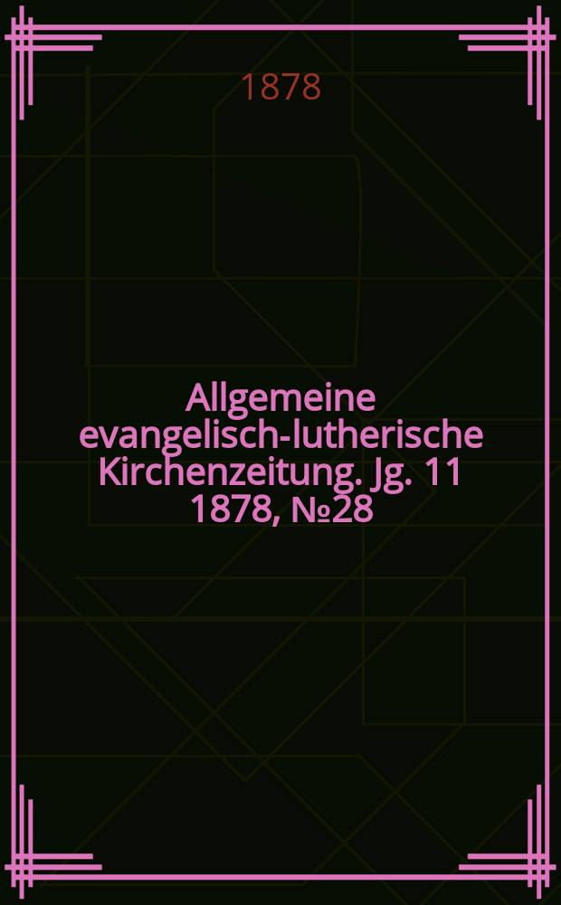 Allgemeine evangelisch-lutherische Kirchenzeitung. Jg. 11 1878, № 28