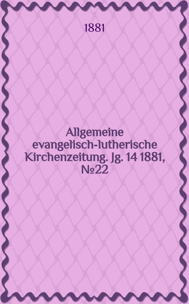 Allgemeine evangelisch-lutherische Kirchenzeitung. Jg. 14 1881, № 22