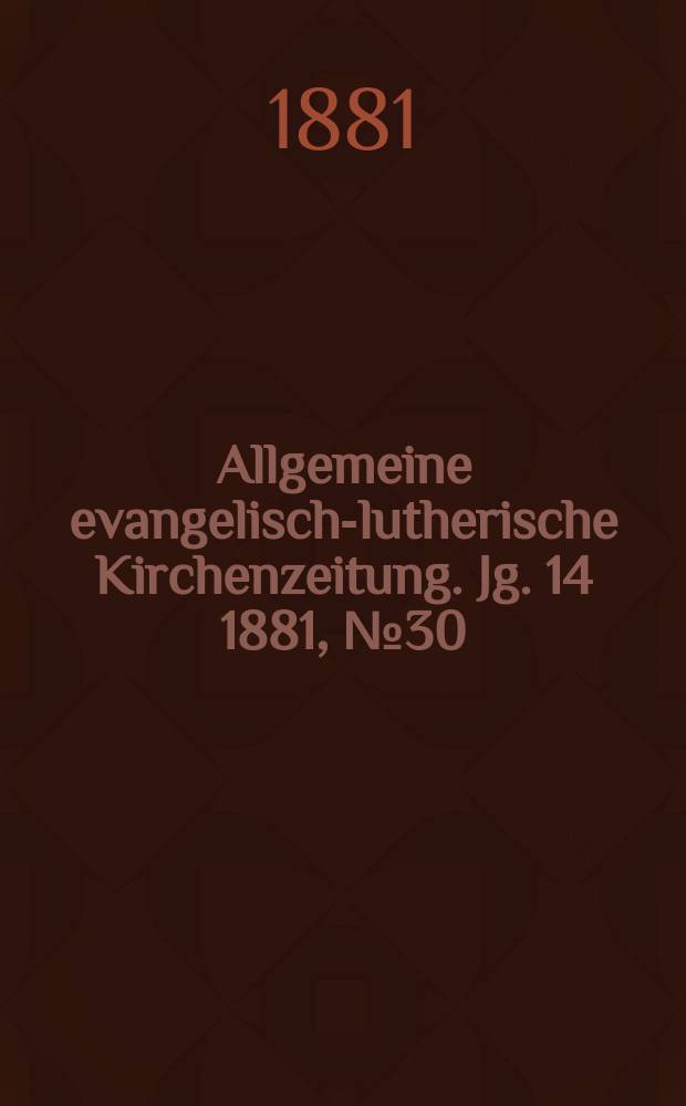 Allgemeine evangelisch-lutherische Kirchenzeitung. Jg. 14 1881, № 30