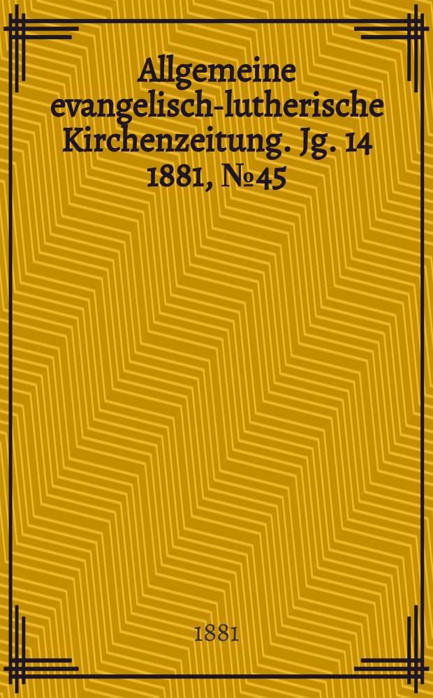 Allgemeine evangelisch-lutherische Kirchenzeitung. Jg. 14 1881, № 45